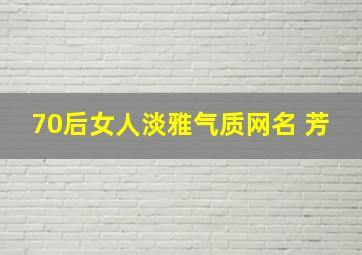 70后女人淡雅气质网名 芳